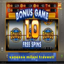 vanessa milani travesti